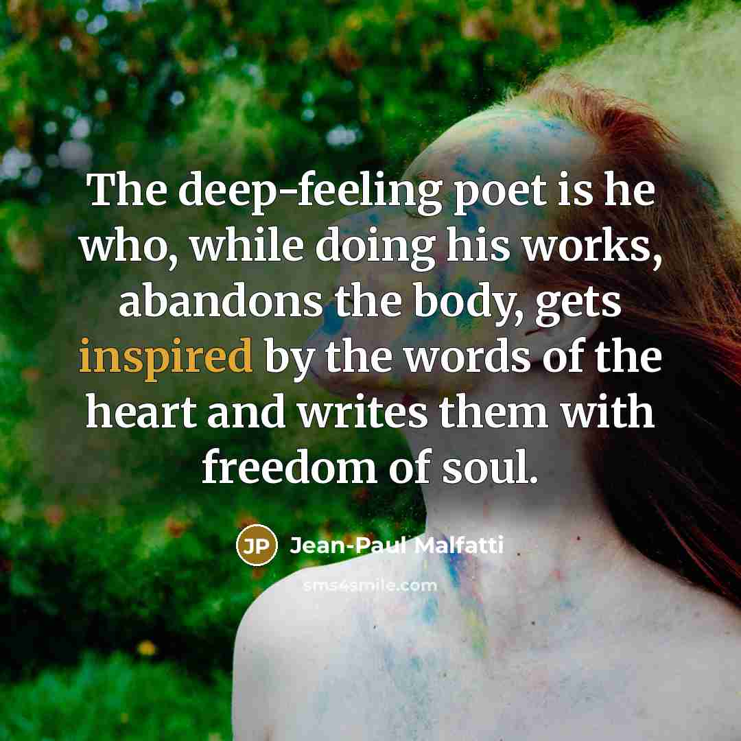 “The deep-feeling poet is he who, while doing his works,…” quote by Jean-Paul Malfatti