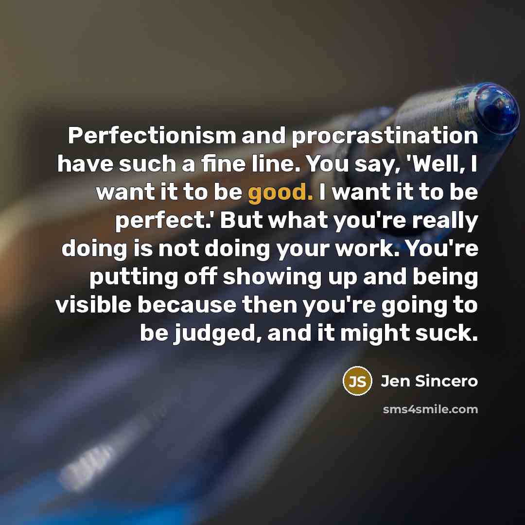 “Perfectionism and procrastination have such a fine line. You say,…” quote by Jen Sincero