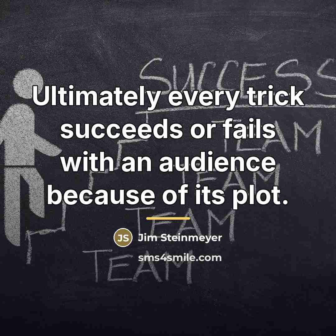 “Ultimately every trick succeeds or fails with an audience because…” quote by Jim Steinmeyer