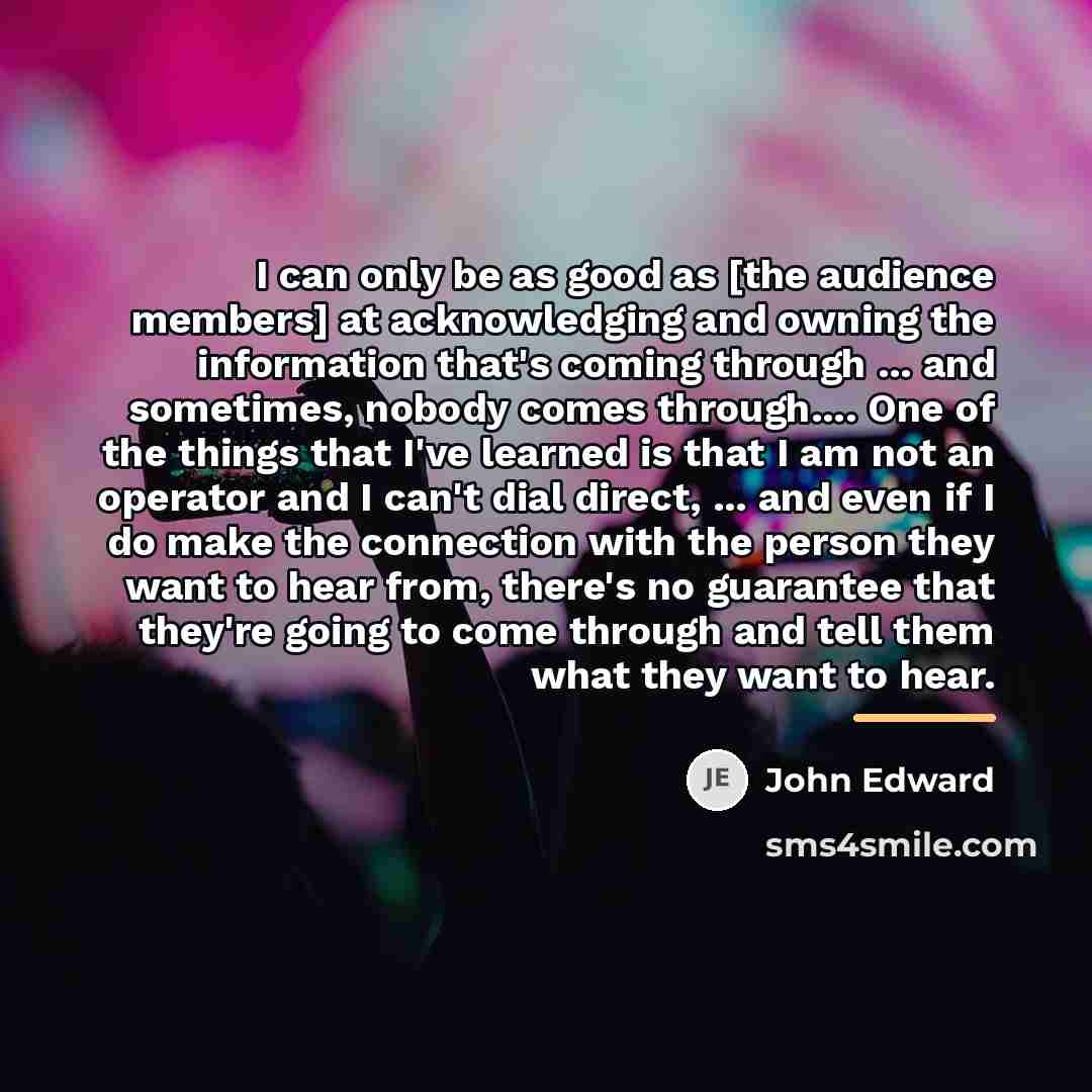 “I can only be as good as [the audience members]…” quote by John Edward