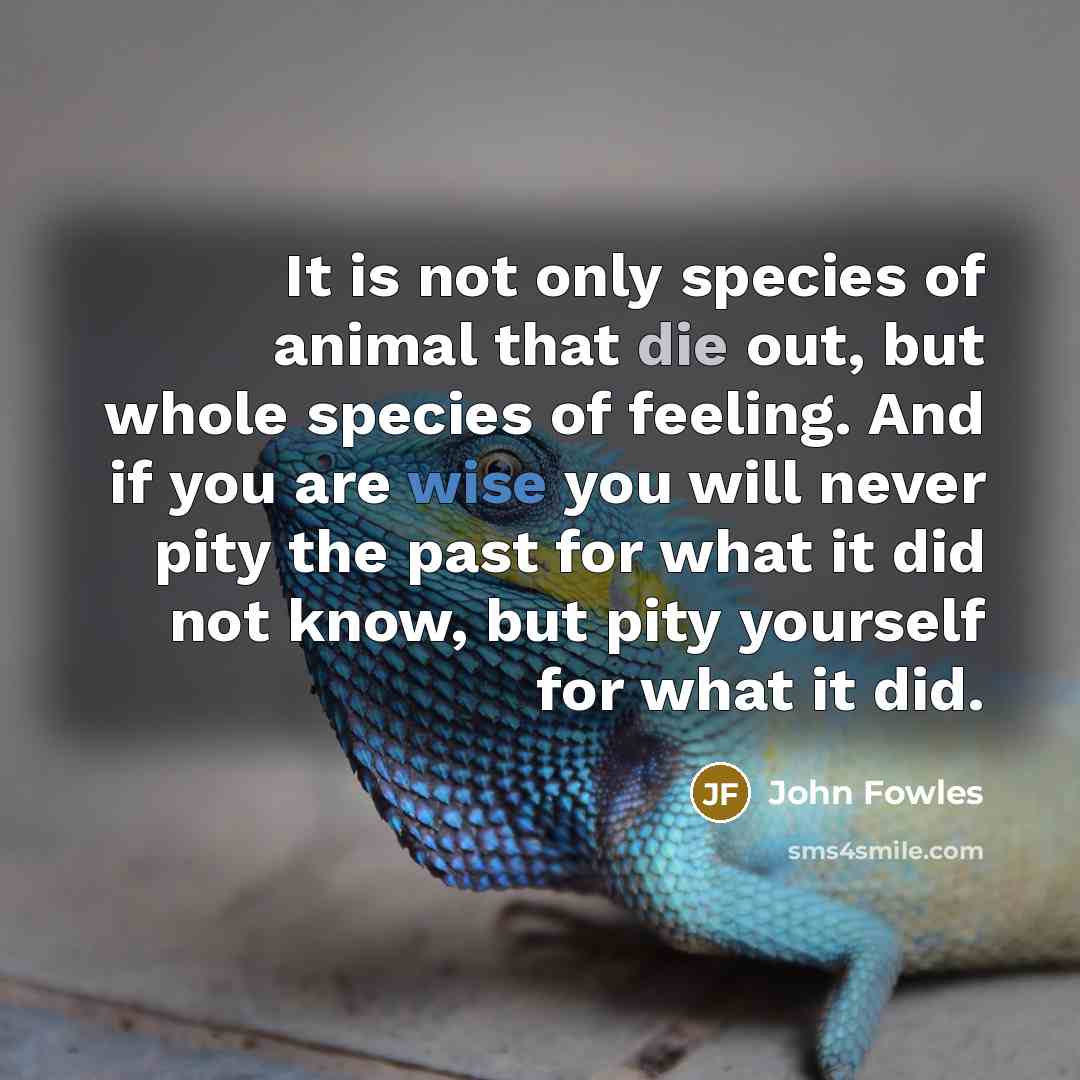 “It is not only species of animal that die out,…” quote by John Fowles