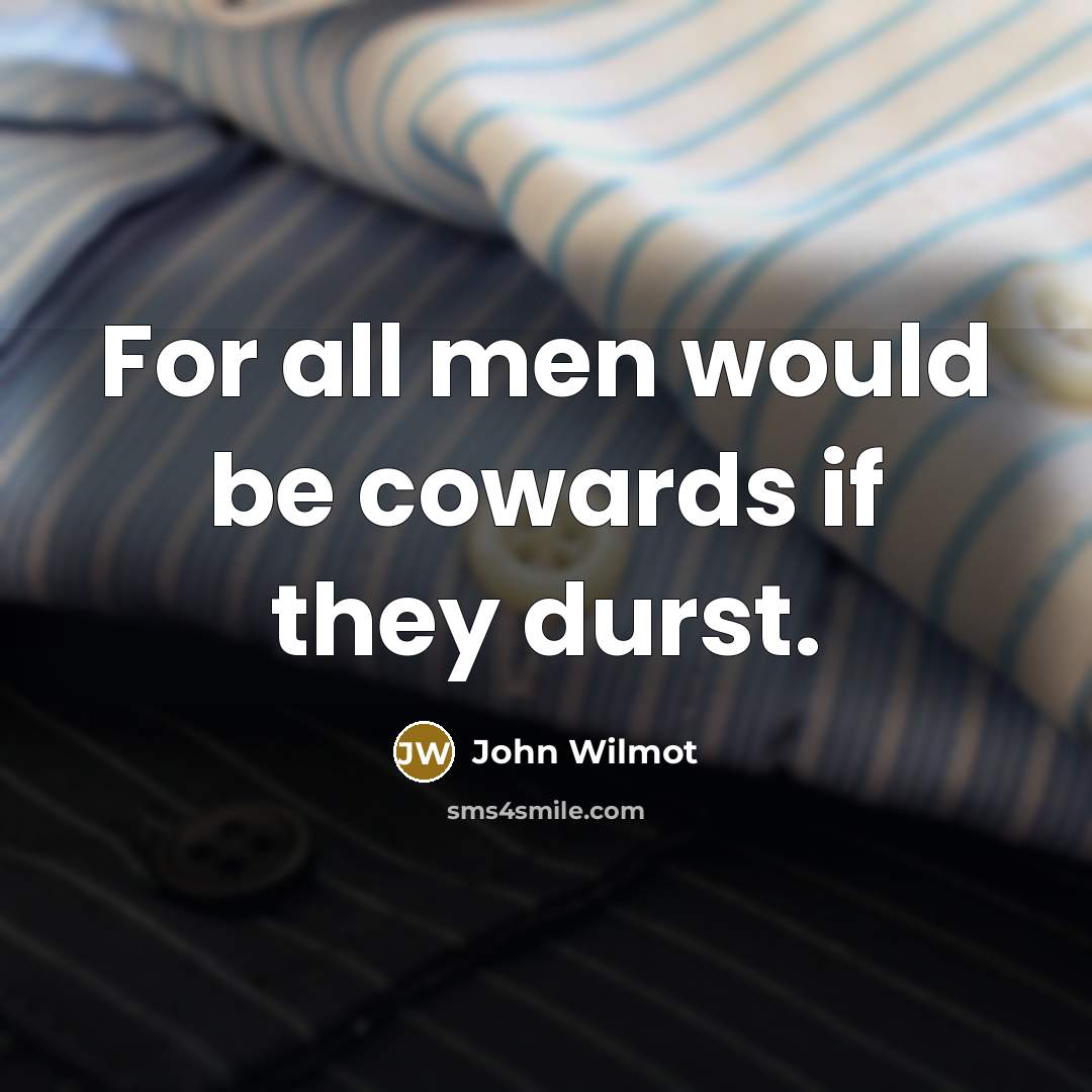 “For all men would be cowards if they durst.…” quote by John Wilmot