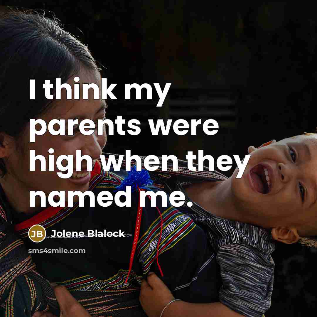 “I think my parents were high when they named me.…” quote by Jolene Blalock