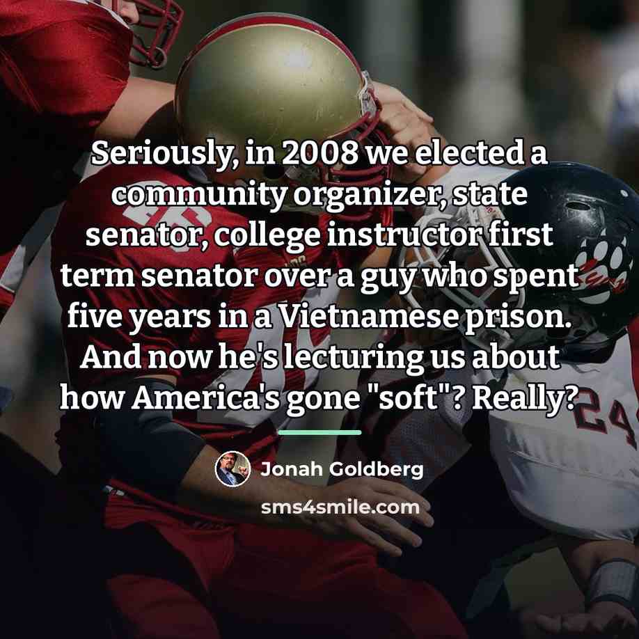 “Seriously, in 2008 we elected a community organizer, state senator,…” quote by Jonah Goldberg
