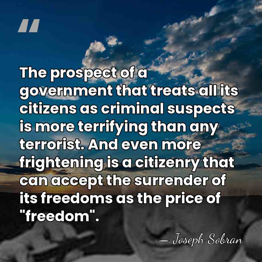 The prospect of a government that treats all its citizens as criminal&hellip; - Joseph Sobran