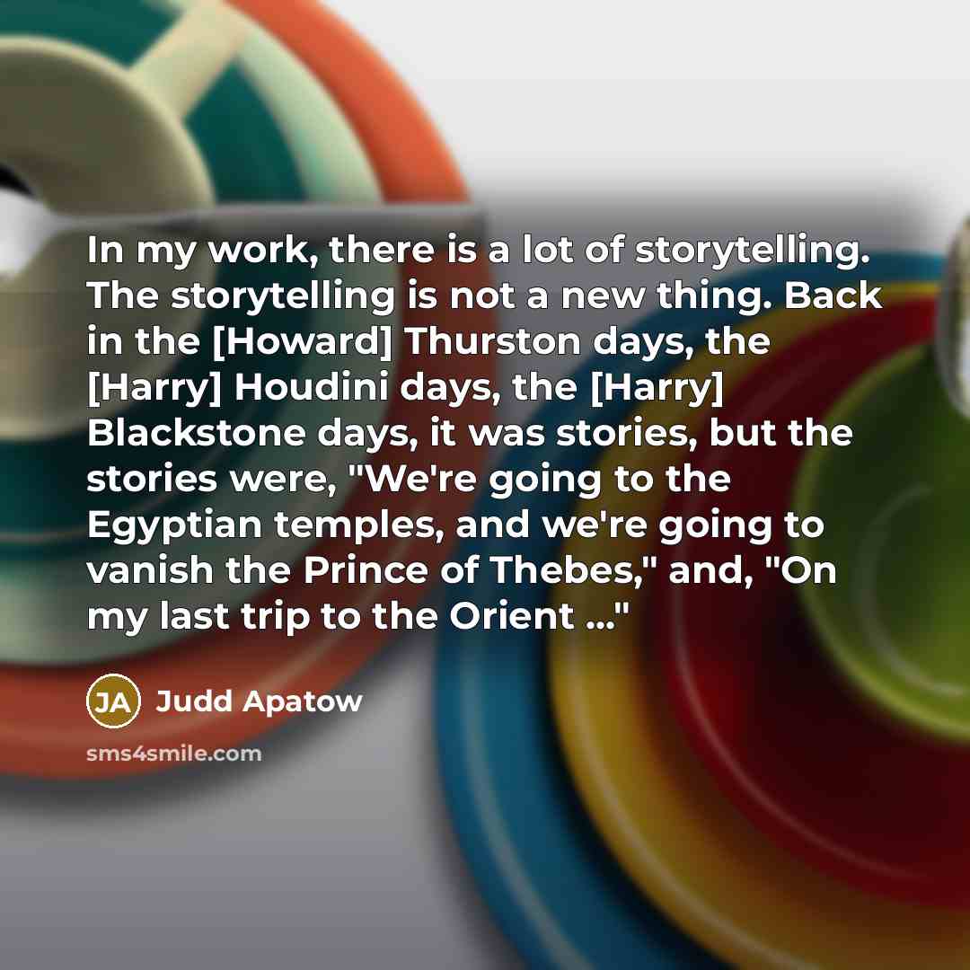 “In my work, there is a lot of storytelling. The…” quote by Judd Apatow