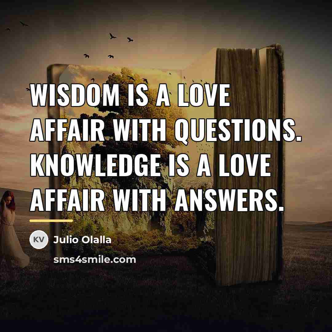 “Wisdom is a love affair with questions. Knowledge is a…” quote by Julio Olalla
