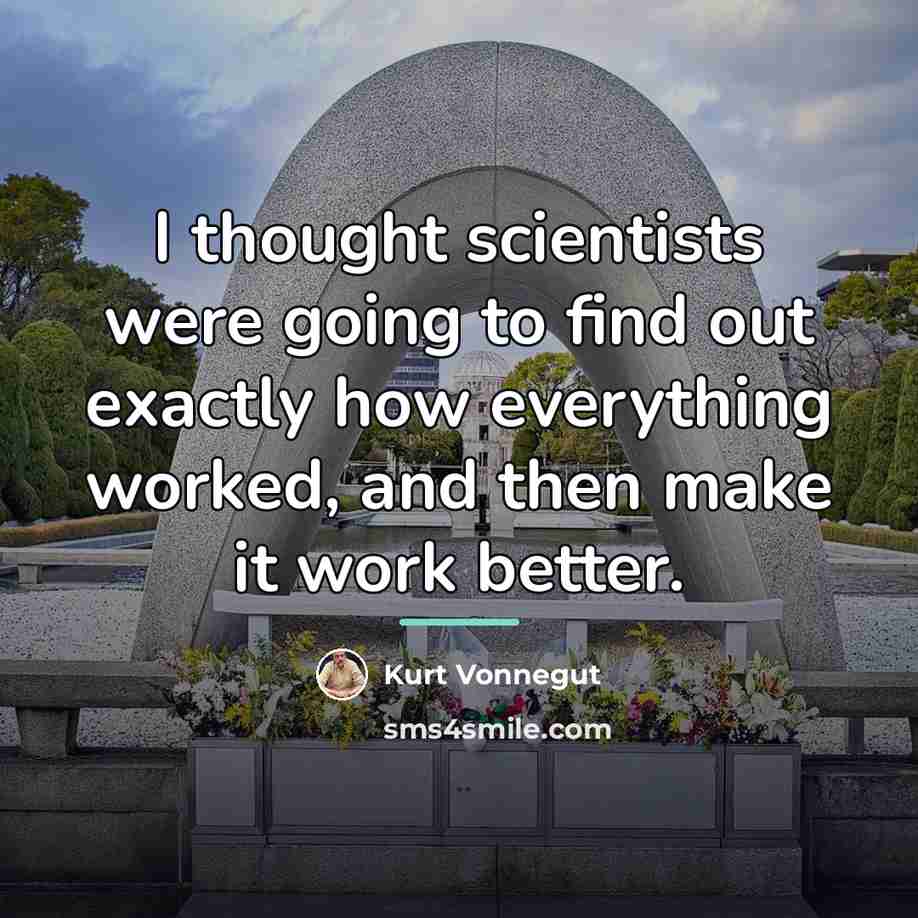 “I thought scientists were going to find out exactly how…” quote by Kurt Vonnegut