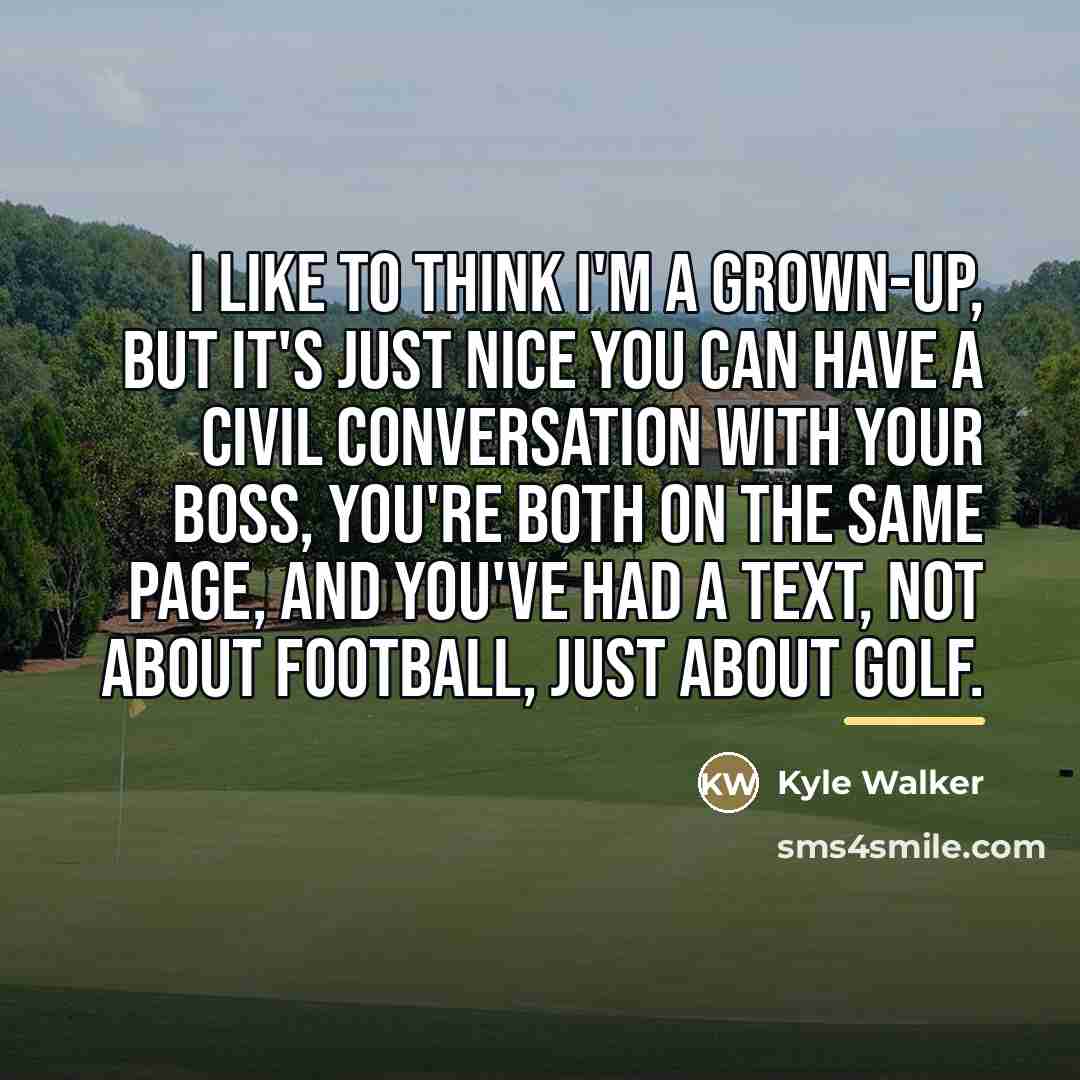 “I like to think I'm a grown-up, but it's just…” quote by Kyle Walker