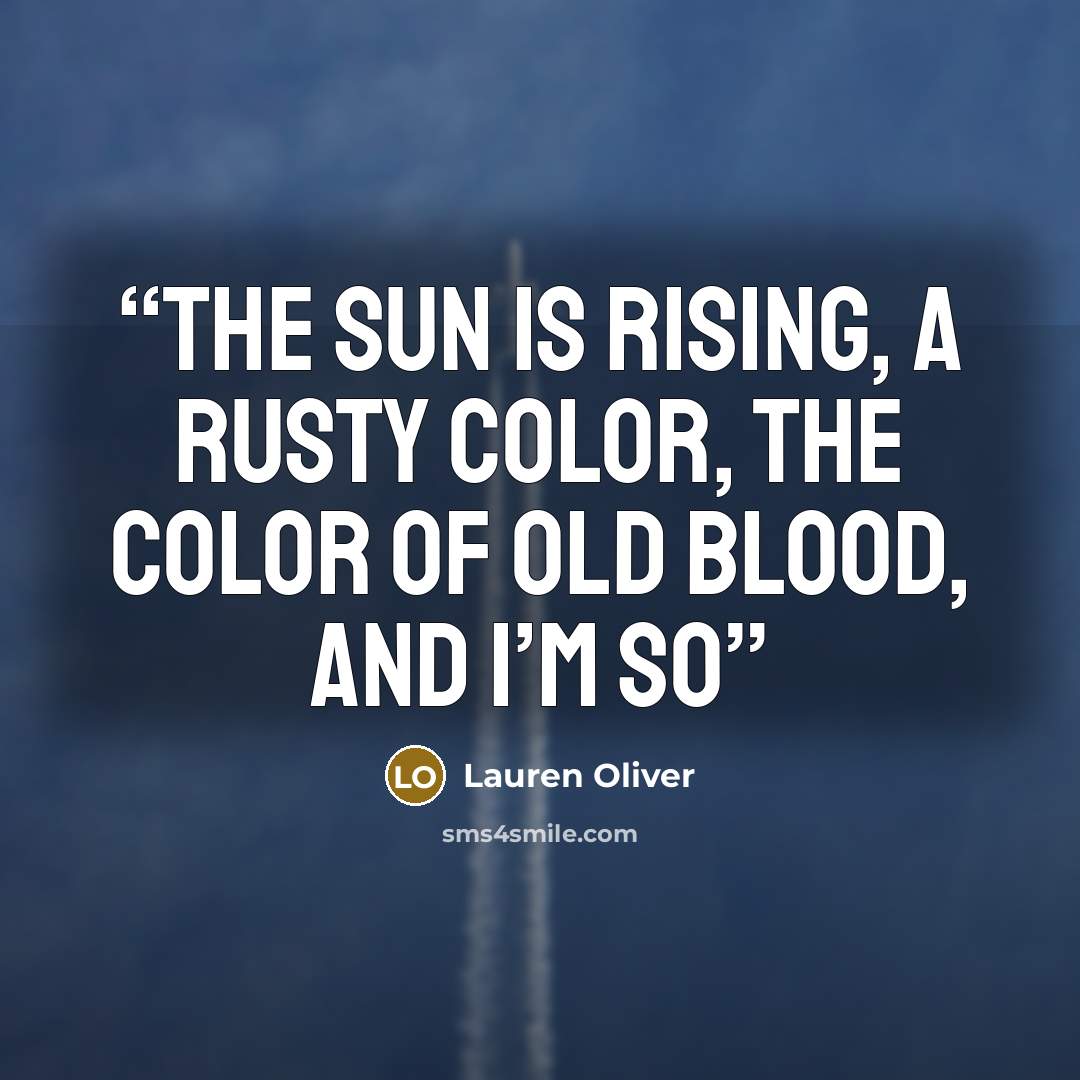 “The sun is rising, a rusty color, the color of old blood, and I’m so” quote by Lauren Oliver