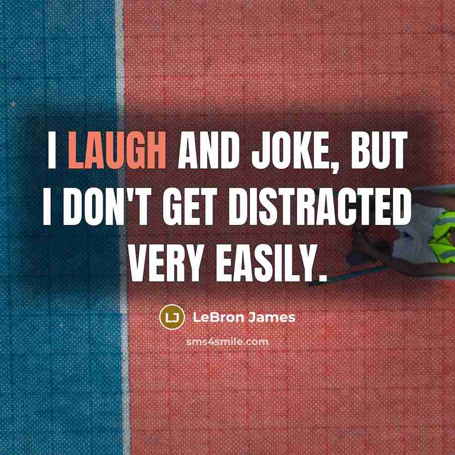 “I laugh and joke, but I don't get distracted very…” quote by LeBron James
