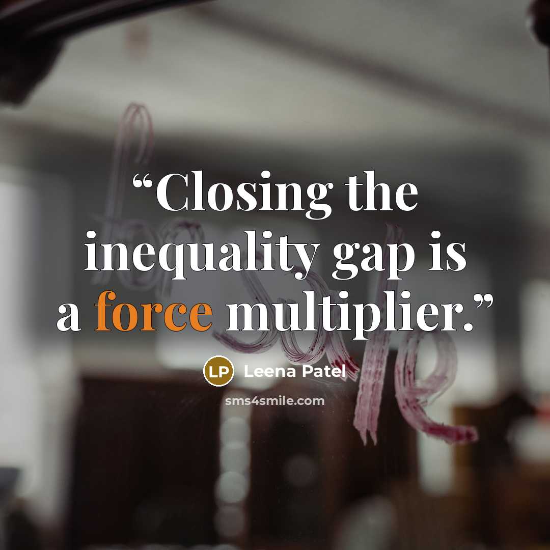 “Closing the inequality gap is a force multiplier.” quote by Leena Patel