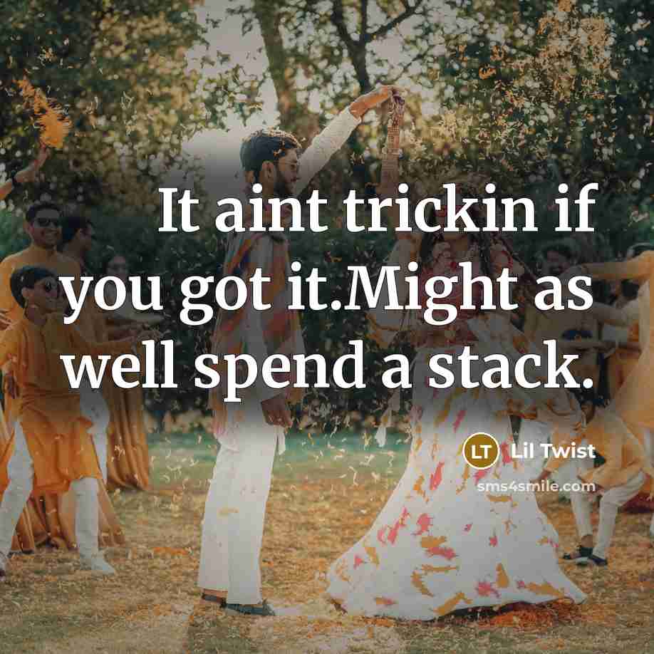 “It aint trickin if you got it.Might as well spend…” quote by Lil Twist