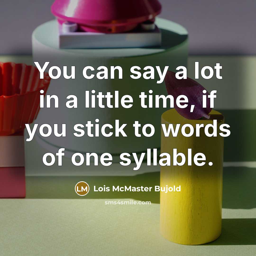 “You can say a lot in a little time, if…” quote by Lois McMaster Bujold