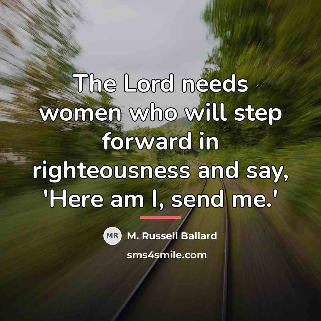 “The Lord needs women who will step forward in righteousness…” quote by M. Russell Ballard