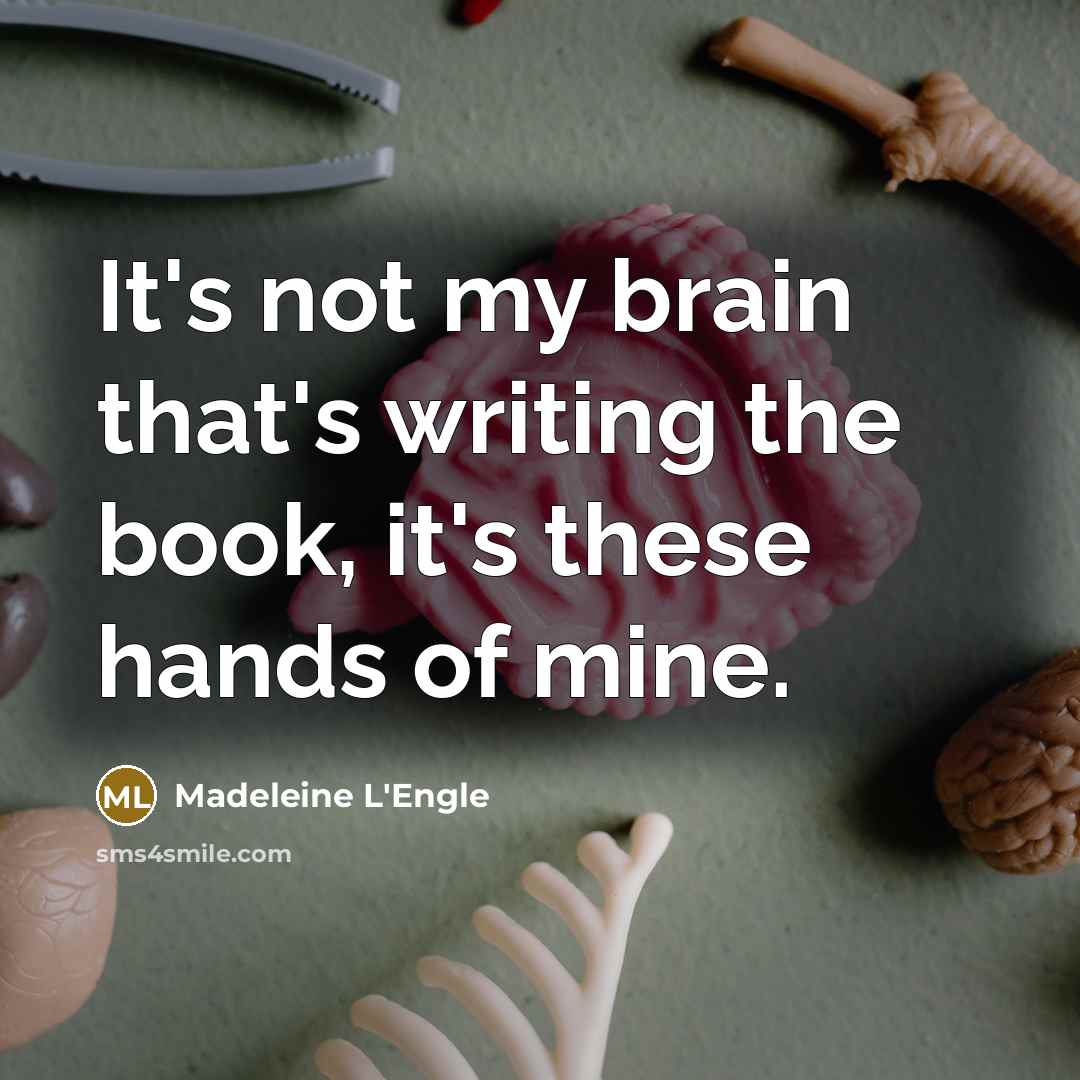 “It's not my brain that's writing the book, it's these…” quote by Madeleine L'Engle