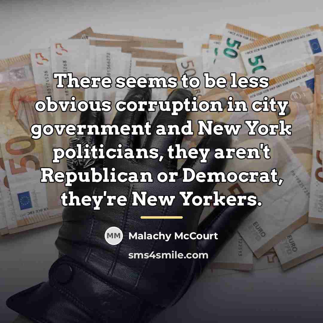 “There seems to be less obvious corruption in city government…” quote by Malachy McCourt