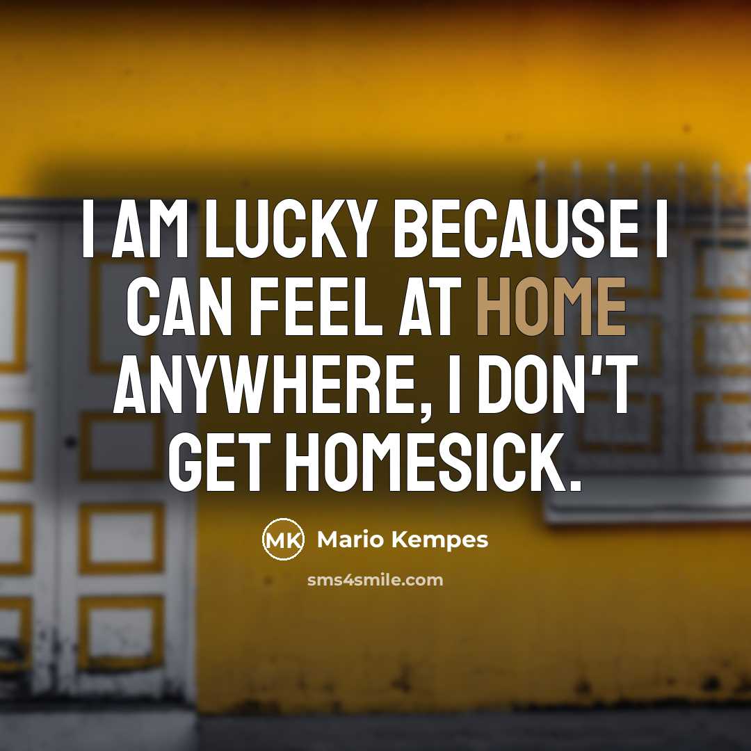 “I am lucky because I can feel at home anywhere,…” quote by Mario Kempes