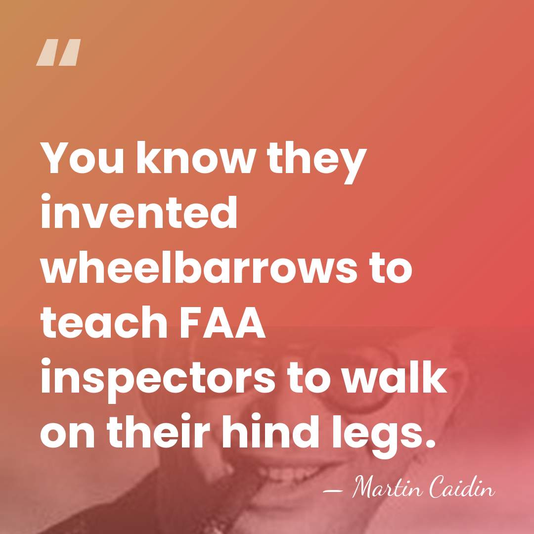 You know they invented wheelbarrows to teach FAA inspectors to walk on&hellip; - Martin Caidin