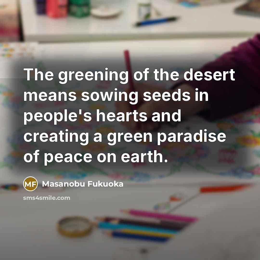 “The greening of the desert means sowing seeds in people's…” quote by Masanobu Fukuoka