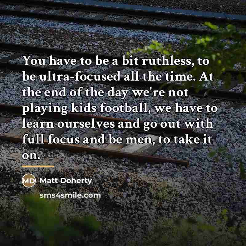 “You have to be a bit ruthless, to be ultra-focused…” quote by Matt Doherty