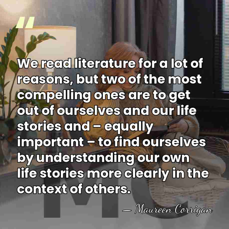 We read literature for a lot of reasons, but two of the&hellip; - Maureen Corrigan