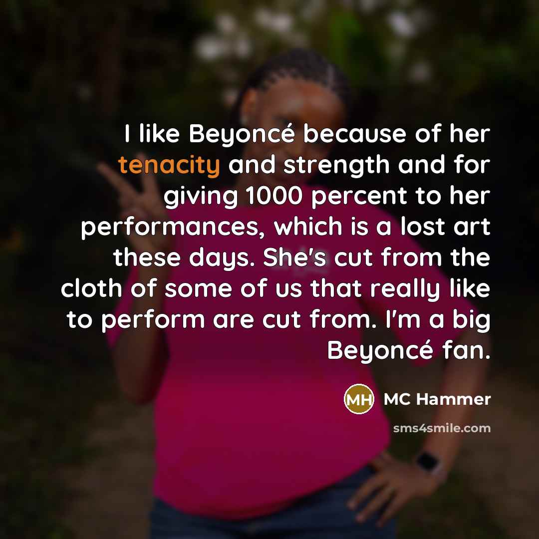 “I like Beyoncé because of her tenacity and strength and…” quote by MC Hammer