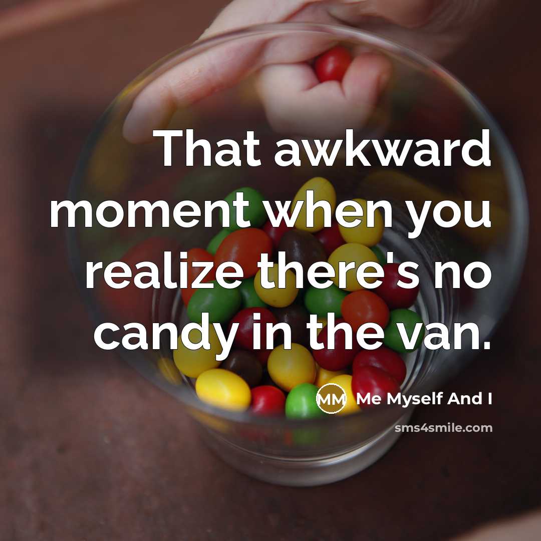 “That awkward moment when you realize there's no candy in the van.” quote by Me Myself And I