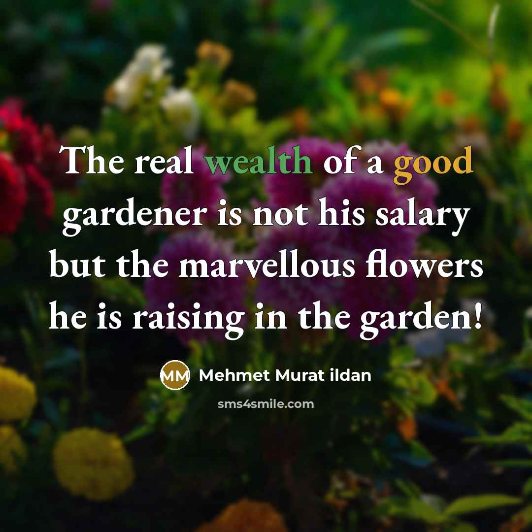 “The real wealth of a good gardener is not his…” quote by Mehmet Murat Ildan