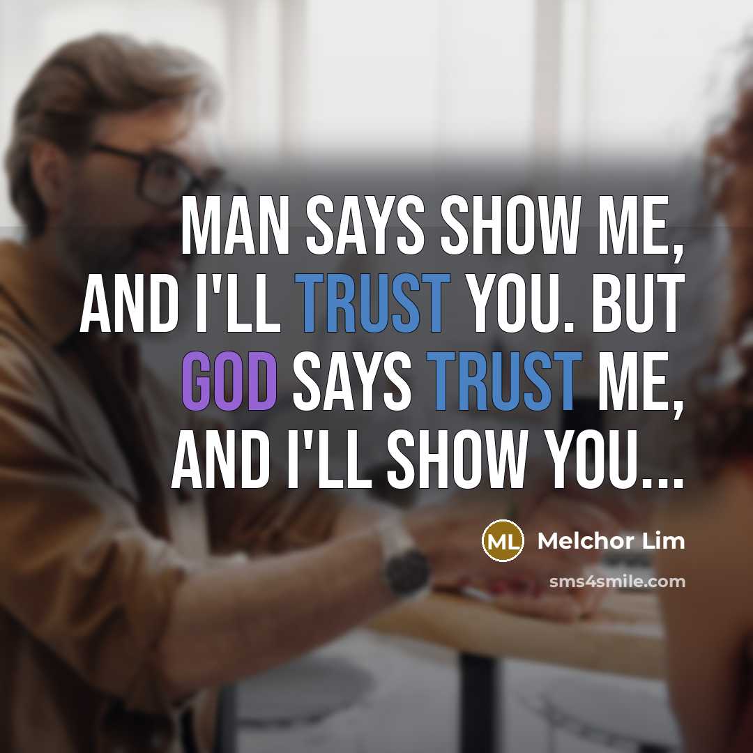 “Man says show me, and I'll trust you. but GOD…” quote by Melchor Lim