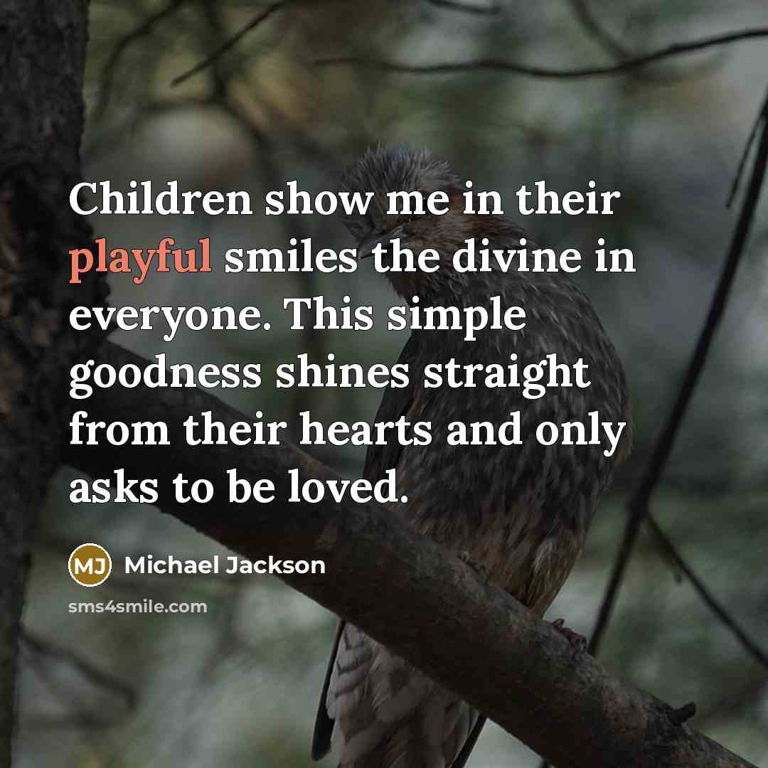 “Children show me in their playful smiles the divine in…” quote by Michael Jackson