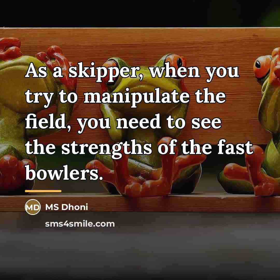 “As a skipper, when you try to manipulate the field,…” quote by MS Dhoni