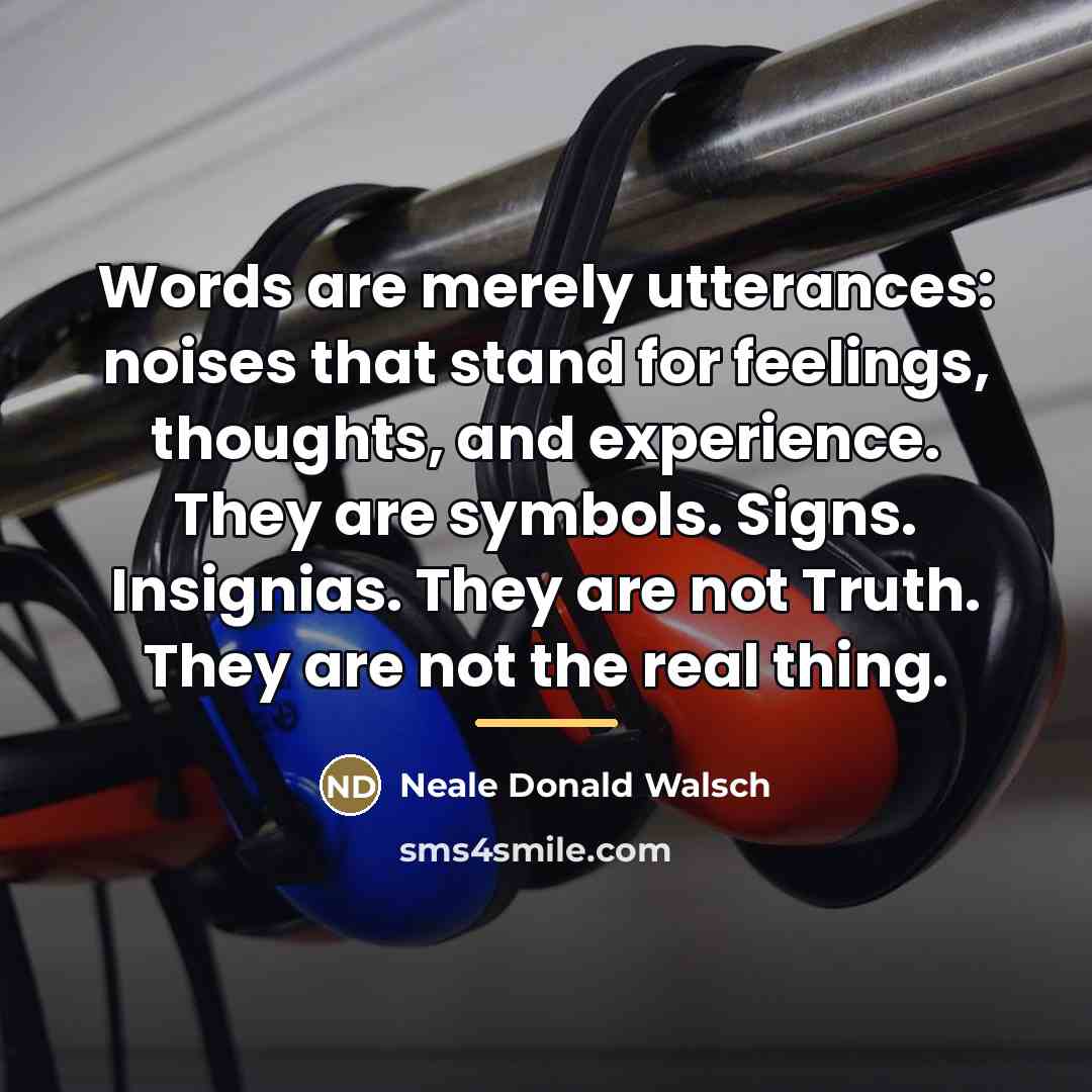 “Words are merely utterances: noises that stand for feelings, thoughts,…” quote by Neale Donald Walsch