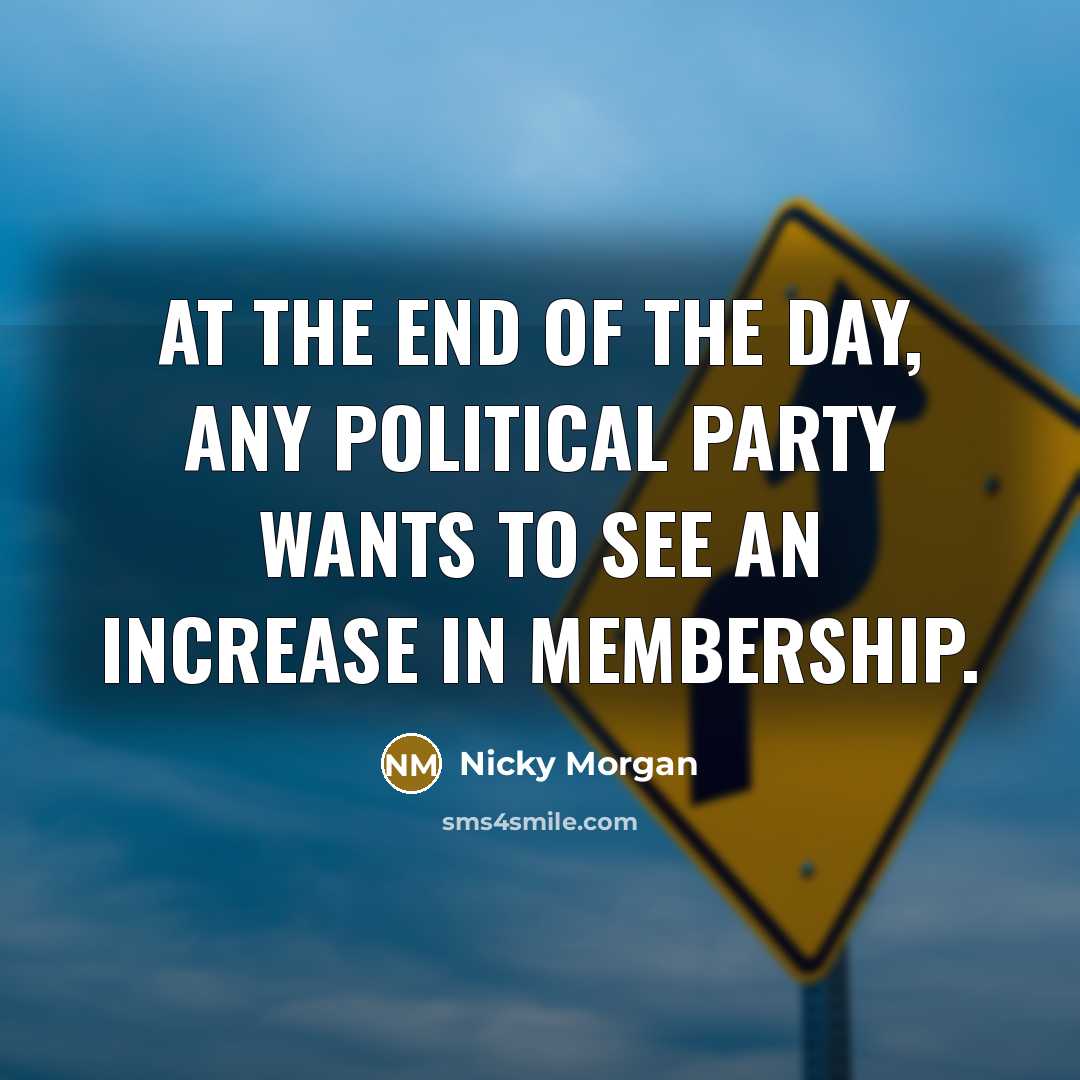 “At the end of the day, any political party wants…” quote by Nicky Morgan