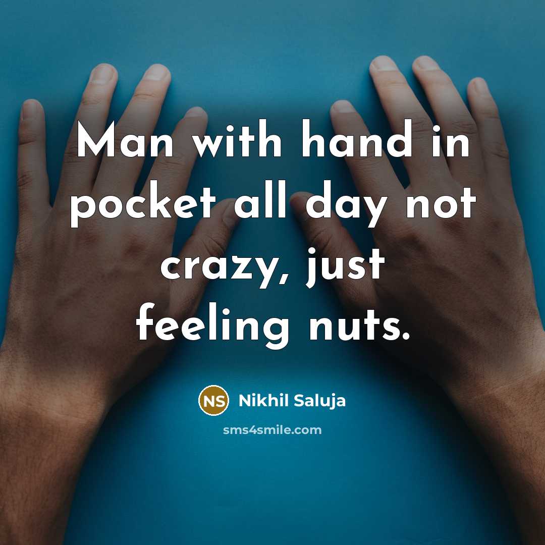 “Man with hand in pocket all day not crazy, just feeling nuts.” quote by Nikhil Saluja