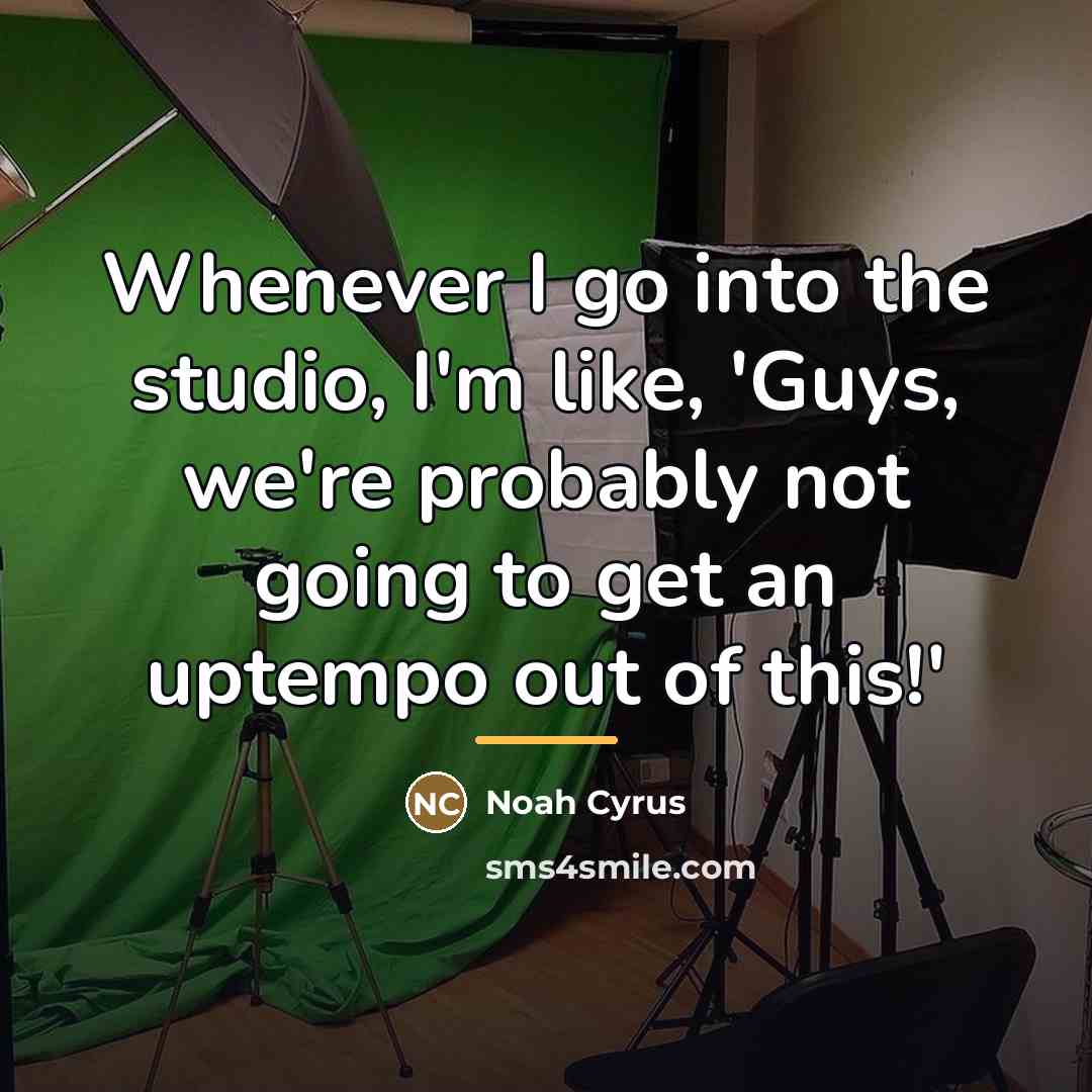 “Whenever I go into the studio, I'm like, 'Guys, we're…” quote by Noah Cyrus