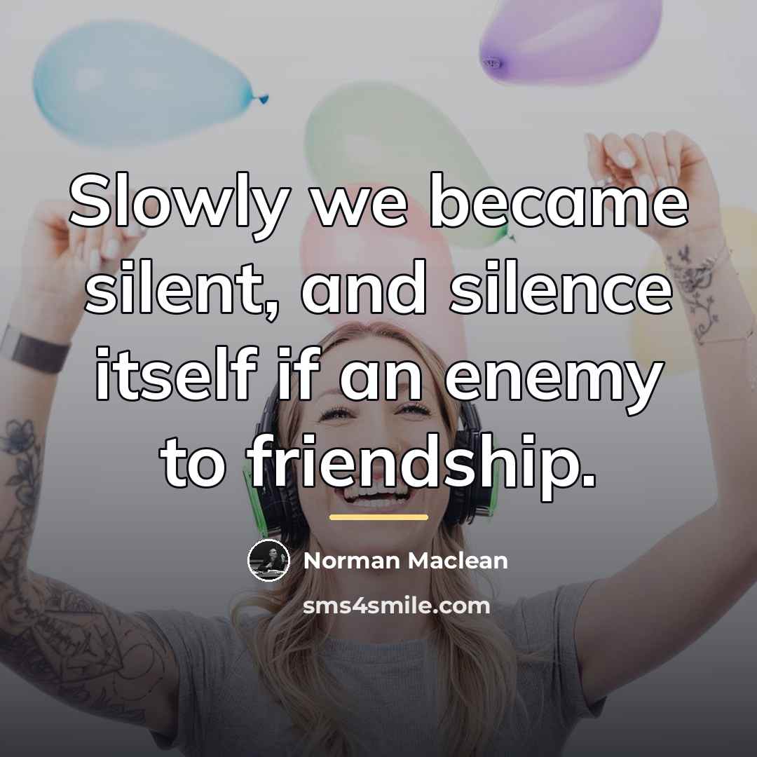 “Slowly we became silent, and silence itself if an enemy…” quote by Norman Maclean