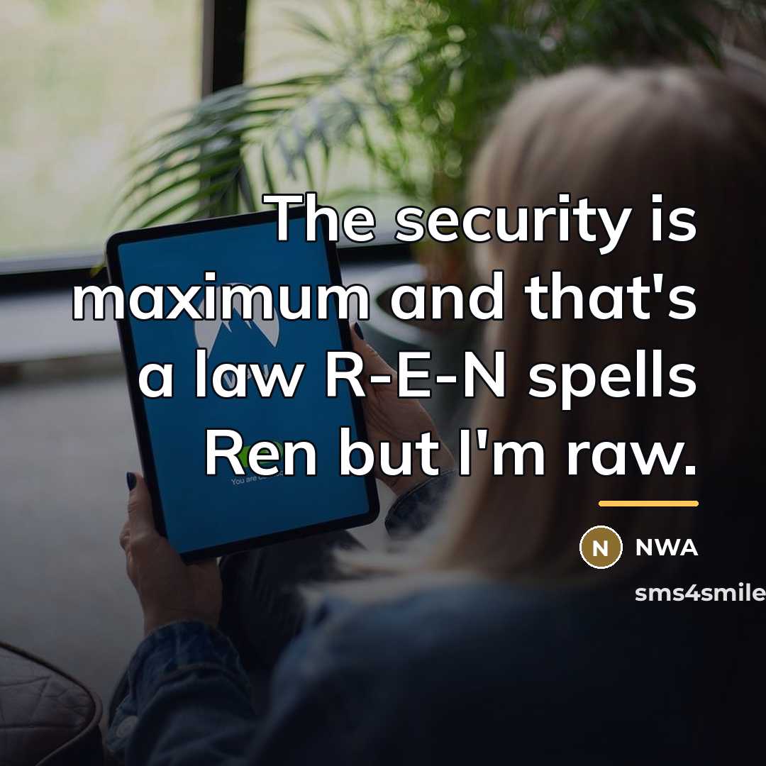 “The security is maximum and that's a law R-E-N spells…” quote by NWA