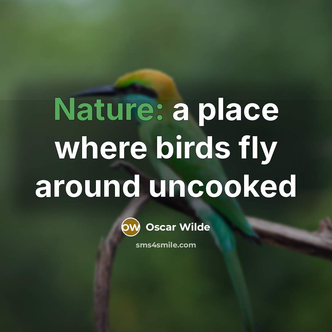 “Nature: a place where birds fly around uncooked…” quote by Oscar Wilde