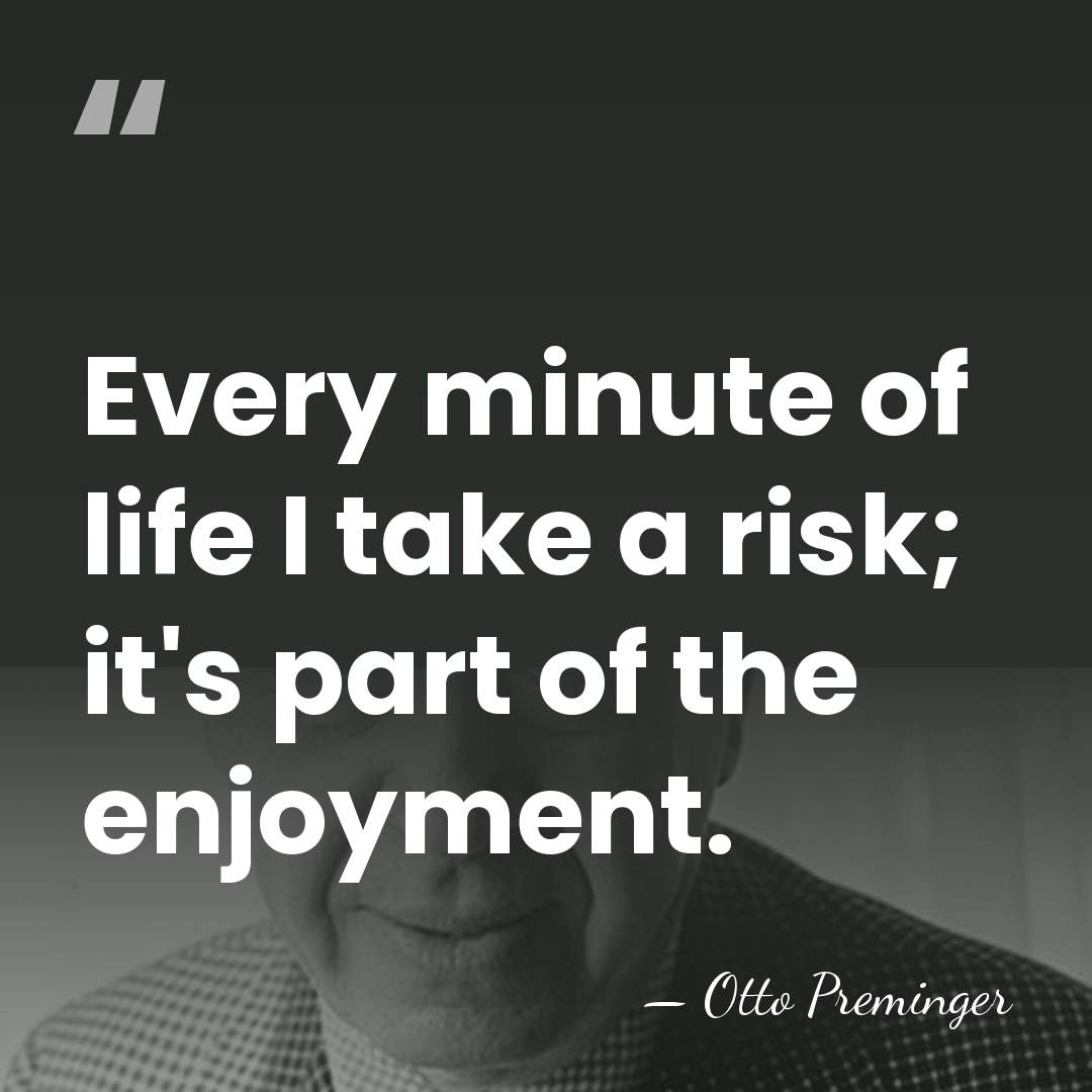 Every minute of life I take a risk; it's part of the&hellip; - Otto Preminger