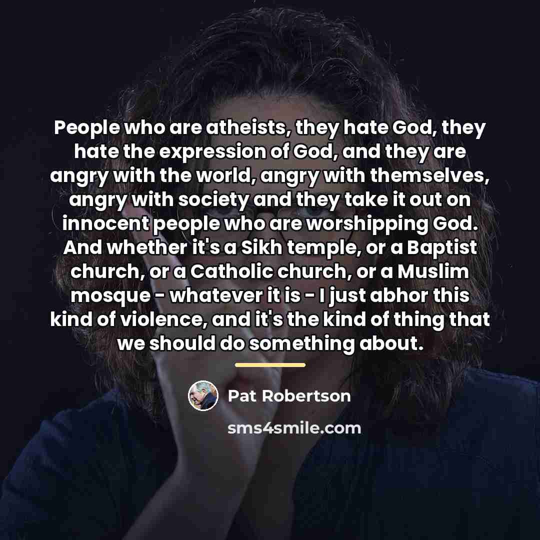 “People who are atheists, they hate God, they hate the…” quote by Pat Robertson