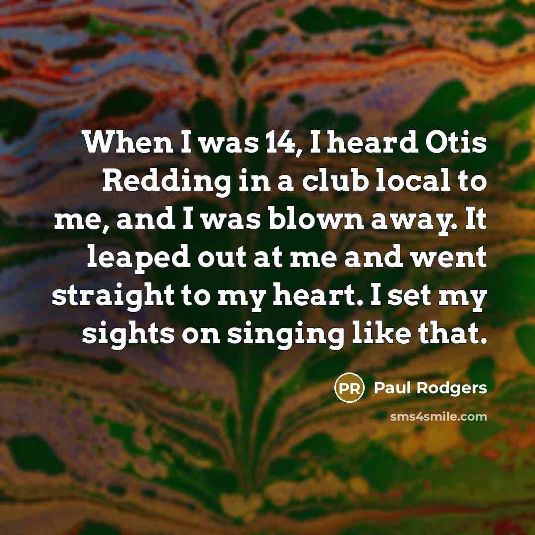 “When I was 14, I heard Otis Redding in a…” quote by Paul Rodgers