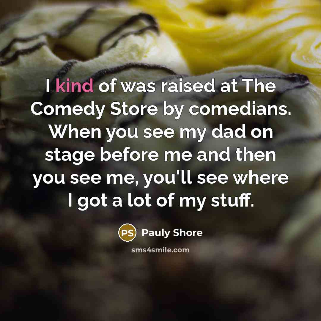 “I kind of was raised at The Comedy Store by…” quote by Pauly Shore