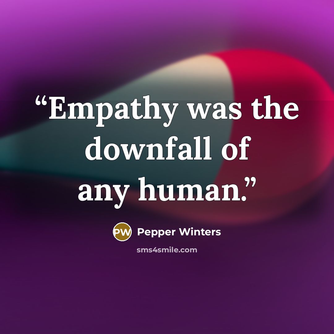 “Empathy was the downfall of any human.” quote by Pepper Winters