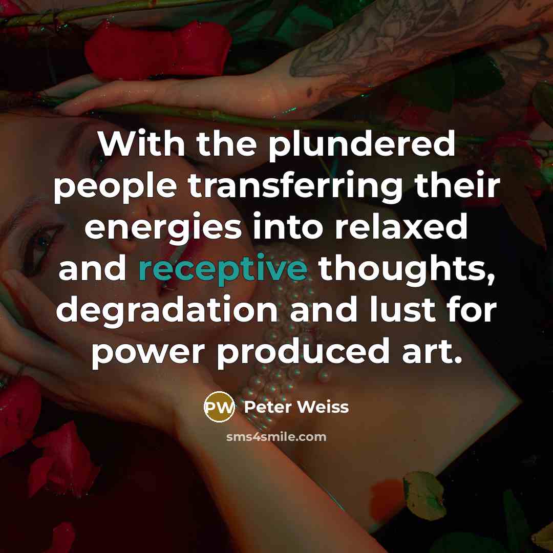 “With the plundered people transferring their energies into relaxed and…” quote by Peter Weiss