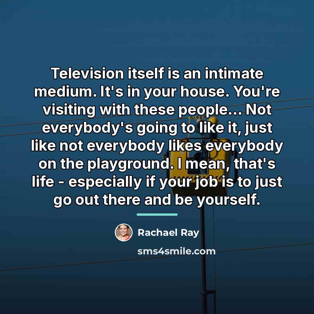 “Television itself is an intimate medium. It's in your house.…” quote by Rachael Ray