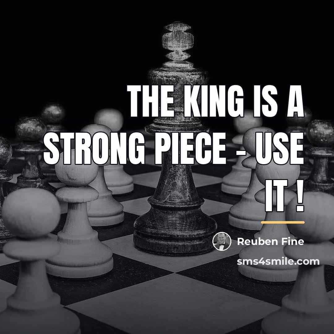 “The king is a strong piece - use it !…” quote by Reuben Fine