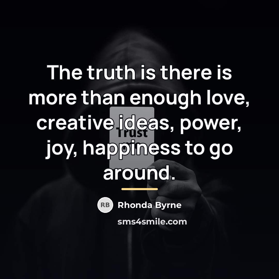 “The truth is there is more than enough love, creative…” quote by Rhonda Byrne