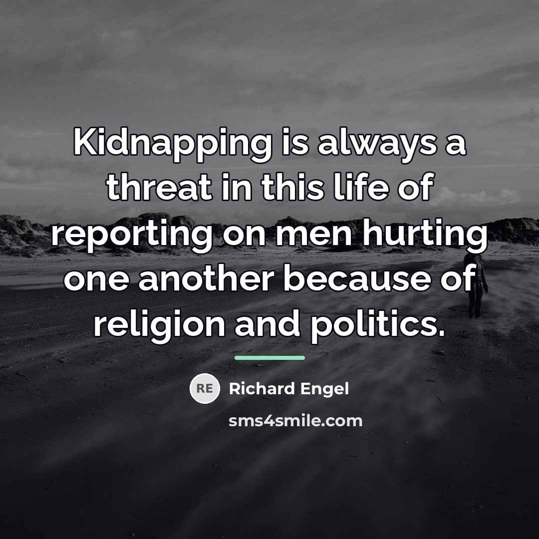 “Kidnapping is always a threat in this life of reporting…” quote by Richard Engel