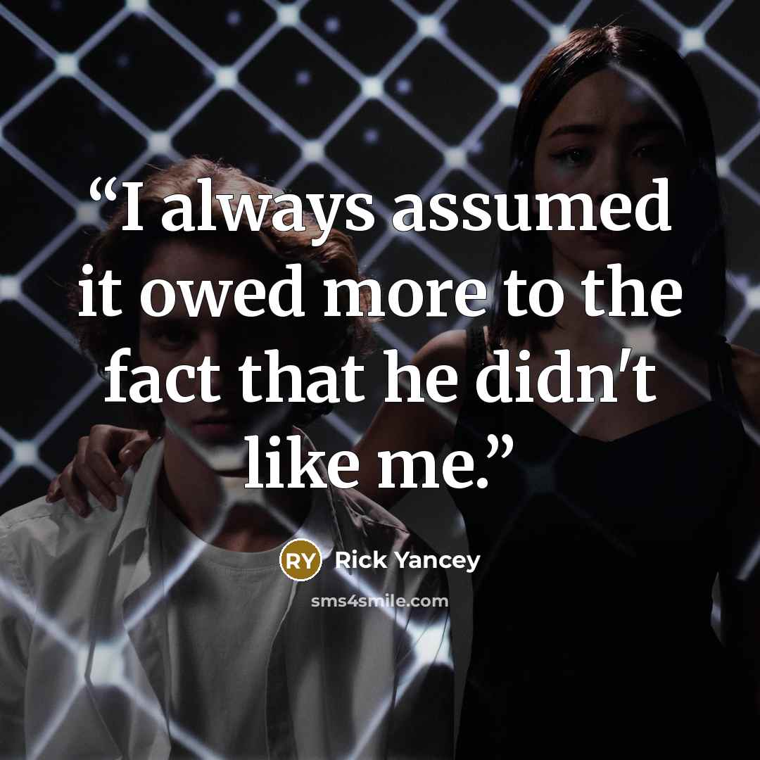 “I always assumed it owed more to the fact that he didn't like me.” quote by Rick Yancey